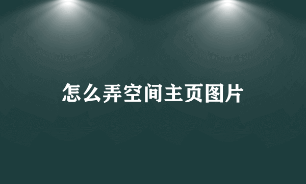 怎么弄空间主页图片