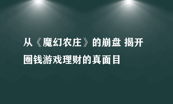 从《魔幻农庄》的崩盘 揭开圈钱游戏理财的真面目