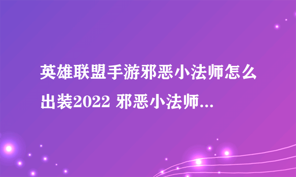 英雄联盟手游邪恶小法师怎么出装2022 邪恶小法师出装攻略