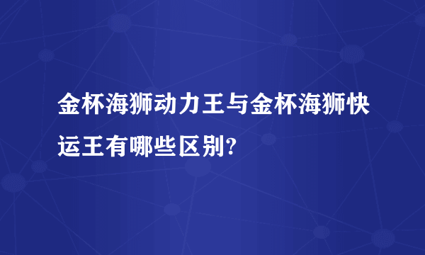 金杯海狮动力王与金杯海狮快运王有哪些区别?