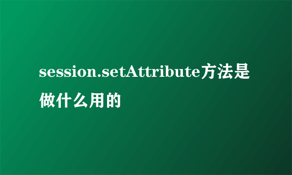 session.setAttribute方法是做什么用的