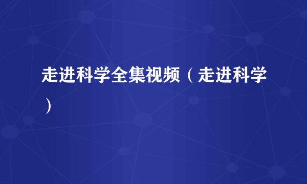 走进科学全集视频（走进科学）