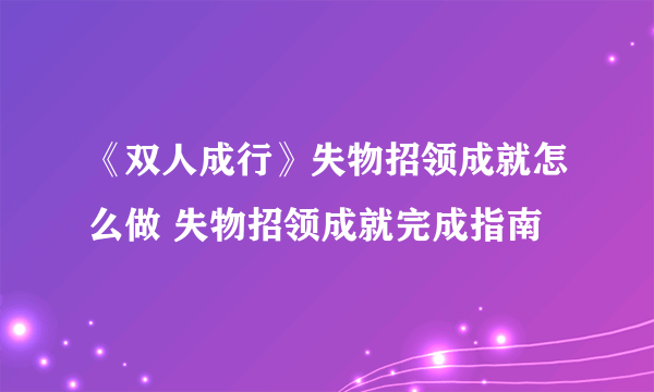 《双人成行》失物招领成就怎么做 失物招领成就完成指南