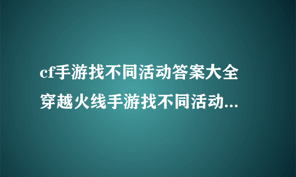 cf手游找不同活动答案大全 穿越火线手游找不同活动全关卡答案汇总