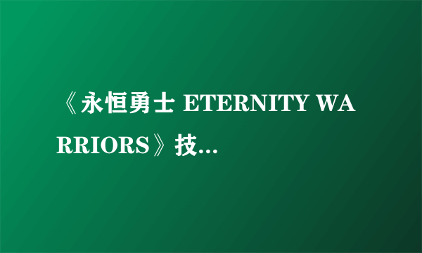 《永恒勇士 ETERNITY WARRIORS》技巧全攻略