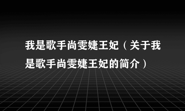 我是歌手尚雯婕王妃（关于我是歌手尚雯婕王妃的简介）