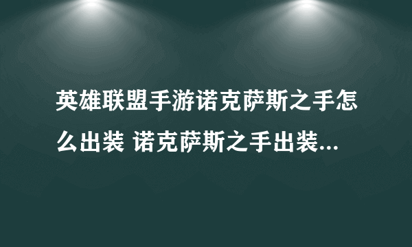 英雄联盟手游诺克萨斯之手怎么出装 诺克萨斯之手出装图文教程