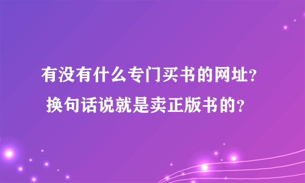 有没有什么专门买书的网址？ 换句话说就是卖正版书的？