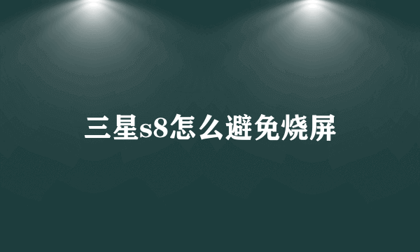 三星s8怎么避免烧屏