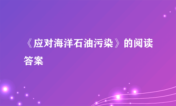 《应对海洋石油污染》的阅读答案