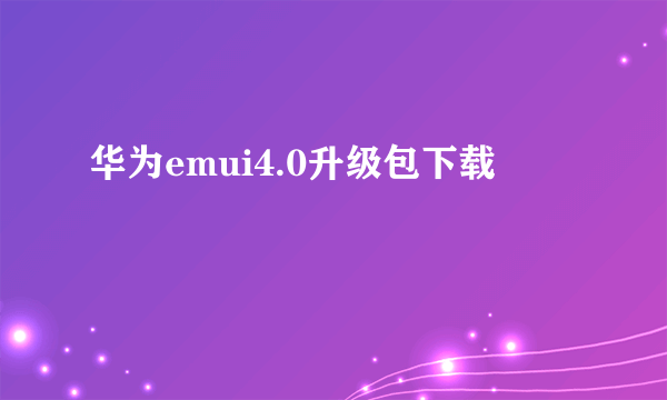 华为emui4.0升级包下载