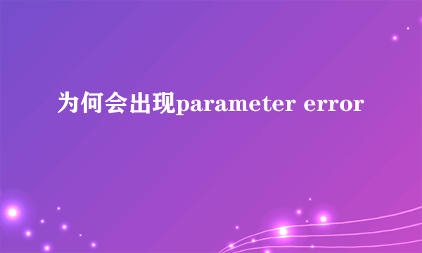 为何会出现parameter error