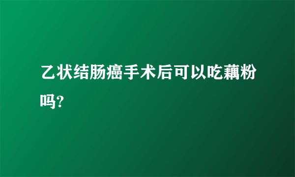 乙状结肠癌手术后可以吃藕粉吗?