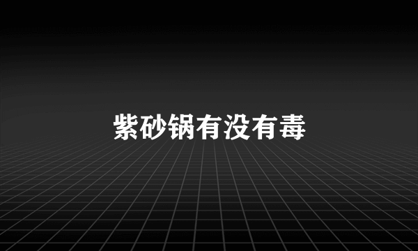 紫砂锅有没有毒