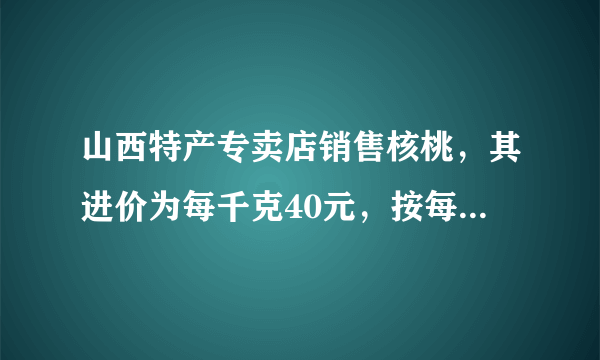 山西特产专卖店销售核桃，其进价为每千克40元，按每千克60元出售，平均每天可售出100千克，后来经过市场调查发现，单价每降低1元，则平均每天的销售可增加20千克，若该专卖店销售这种核桃要想平均每天获利2880元，请回答：每千克核桃应定价多少元?