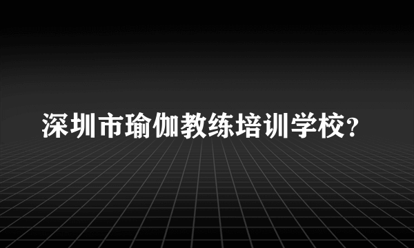 深圳市瑜伽教练培训学校？