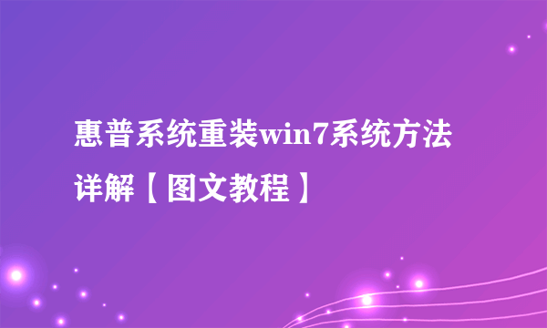 惠普系统重装win7系统方法详解【图文教程】