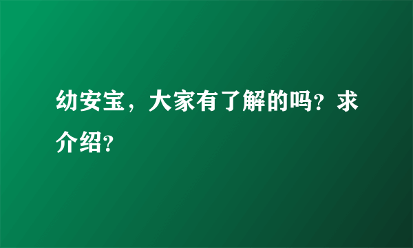 幼安宝，大家有了解的吗？求介绍？