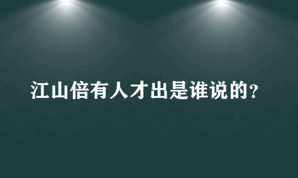 江山倍有人才出是谁说的？