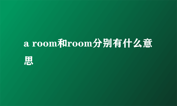 a room和room分别有什么意思