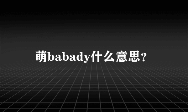 萌babady什么意思？