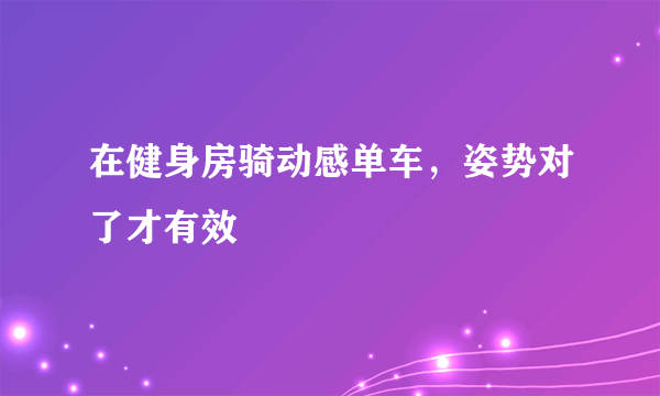 在健身房骑动感单车，姿势对了才有效