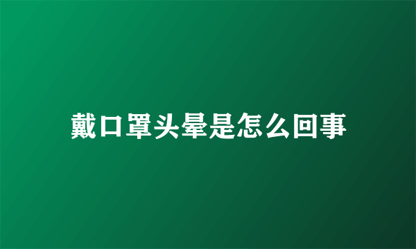 戴口罩头晕是怎么回事