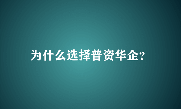 为什么选择普资华企？