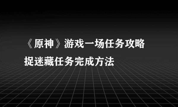 《原神》游戏一场任务攻略 捉迷藏任务完成方法