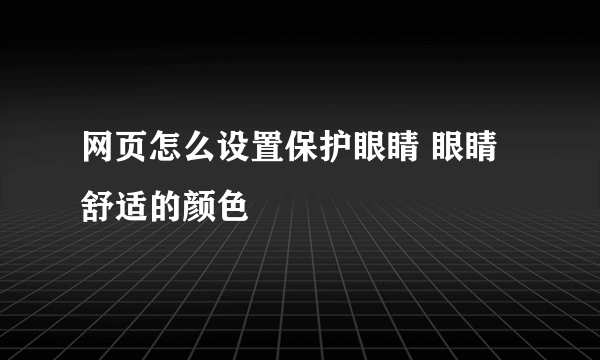 网页怎么设置保护眼睛 眼睛舒适的颜色