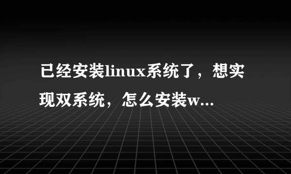 已经安装linux系统了，想实现双系统，怎么安装win7啊？