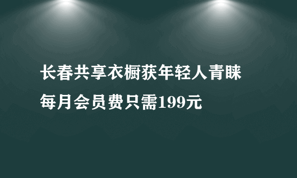 长春共享衣橱获年轻人青睐 每月会员费只需199元