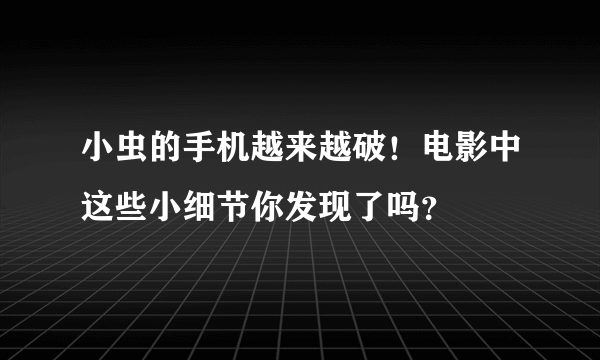 小虫的手机越来越破！电影中这些小细节你发现了吗？