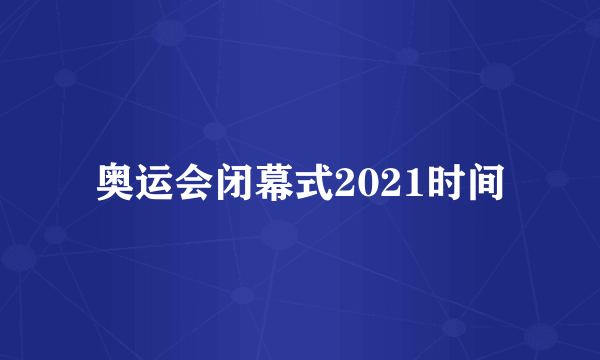 奥运会闭幕式2021时间