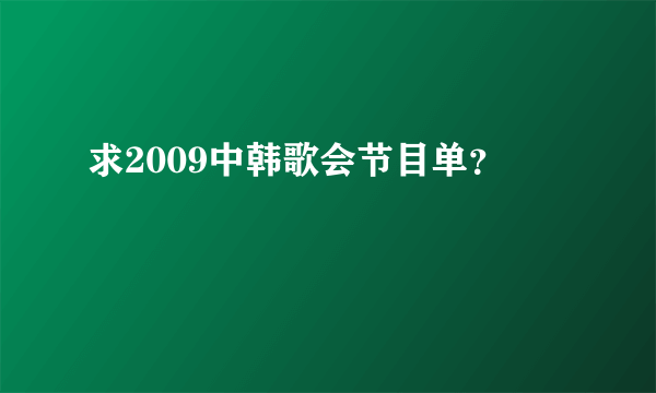 求2009中韩歌会节目单？