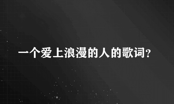 一个爱上浪漫的人的歌词？