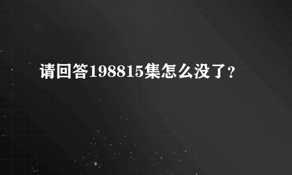 请回答198815集怎么没了？