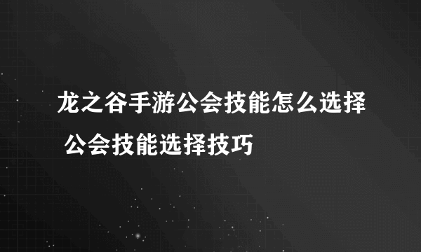 龙之谷手游公会技能怎么选择 公会技能选择技巧