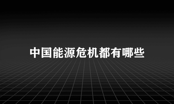 中国能源危机都有哪些