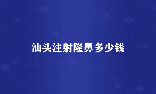 汕头注射隆鼻多少钱