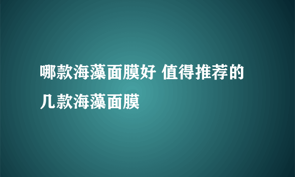 哪款海藻面膜好 值得推荐的几款海藻面膜