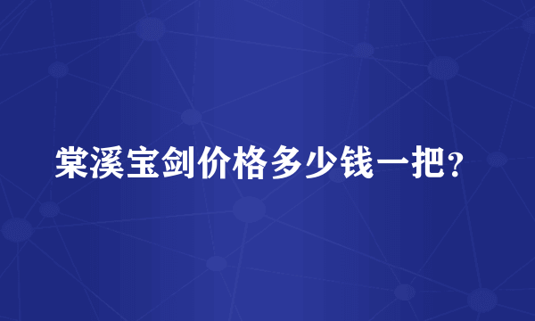 棠溪宝剑价格多少钱一把？