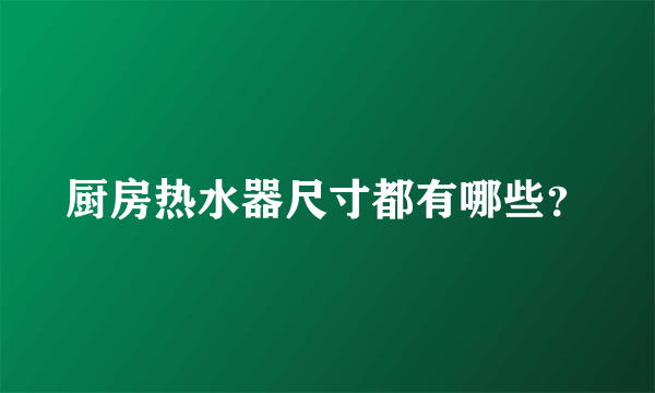 厨房热水器尺寸都有哪些？