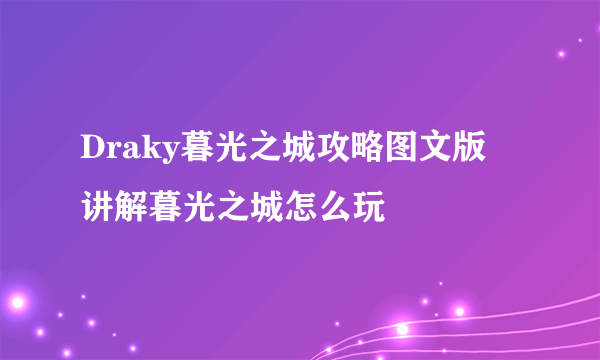 Draky暮光之城攻略图文版 讲解暮光之城怎么玩