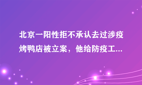 北京一阳性拒不承认去过涉疫烤鸭店被立案，他给防疫工作造成了哪些影响？