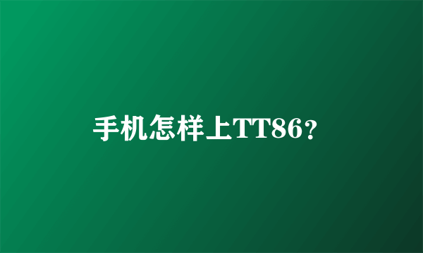 手机怎样上TT86？