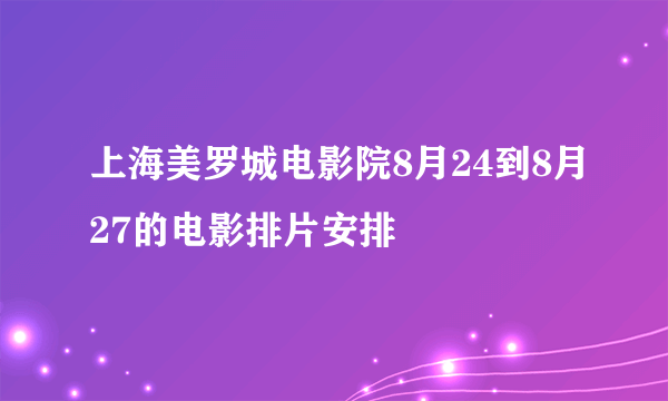 上海美罗城电影院8月24到8月27的电影排片安排