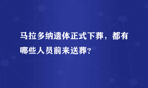 马拉多纳遗体正式下葬，都有哪些人员前来送葬？