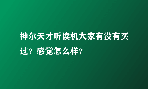 神尔天才听读机大家有没有买过？感觉怎么样？