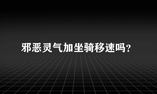 邪恶灵气加坐骑移速吗？